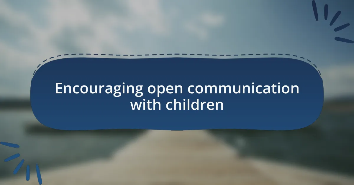 Encouraging open communication with children