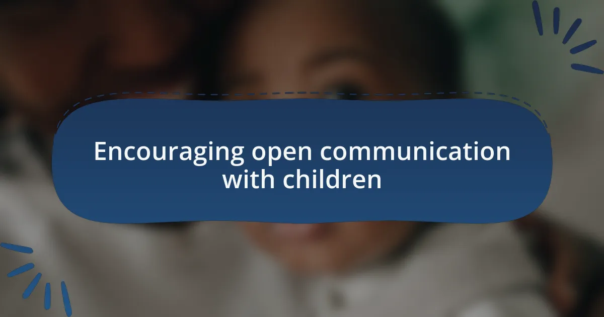 Encouraging open communication with children