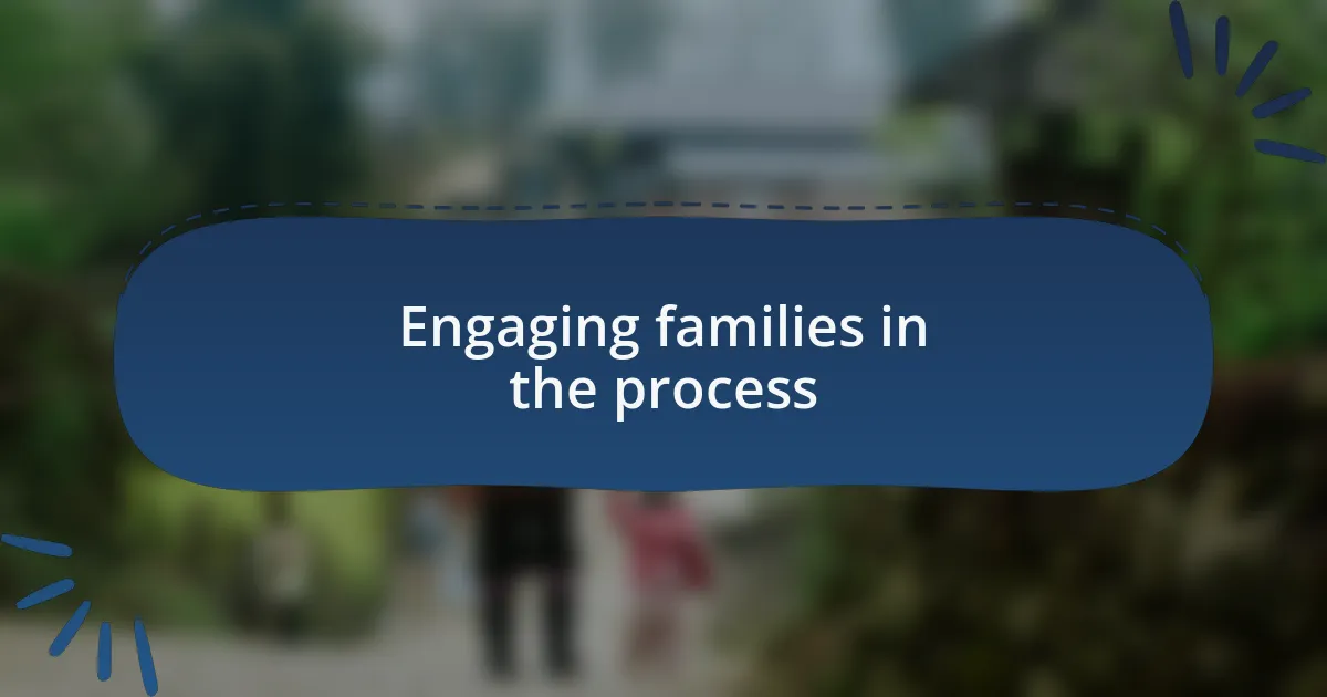 Engaging families in the process