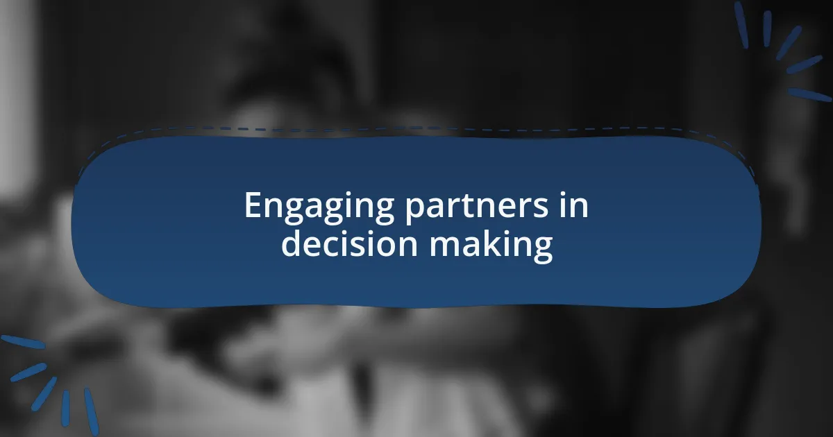 Engaging partners in decision making
