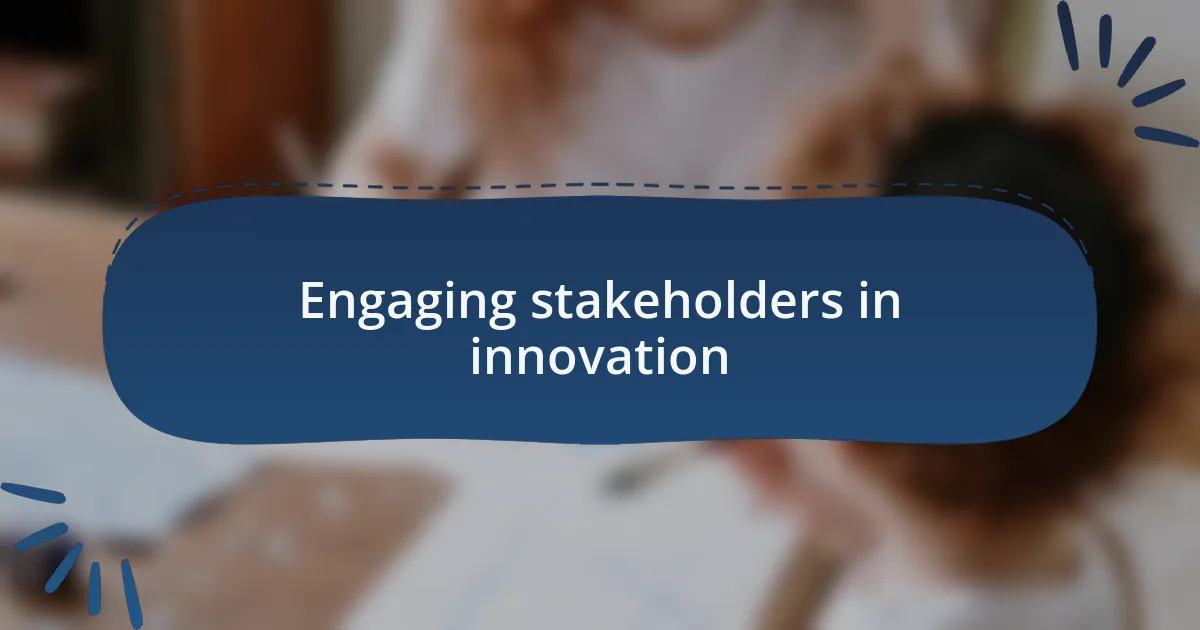 Engaging stakeholders in innovation
