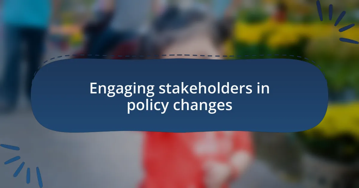 Engaging stakeholders in policy changes