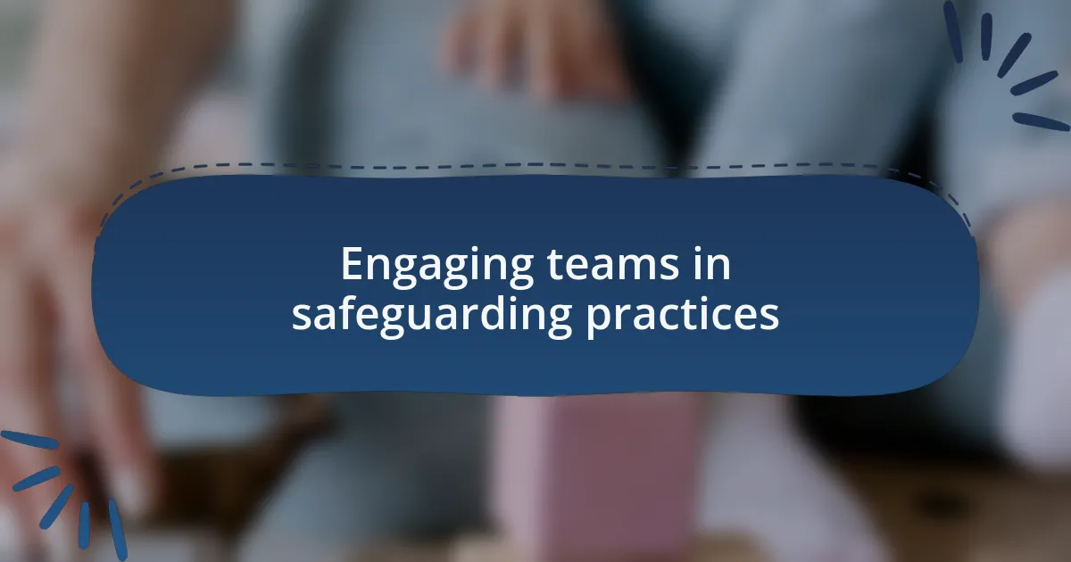 Engaging teams in safeguarding practices