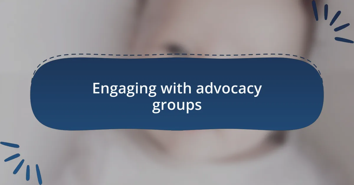 Engaging with advocacy groups