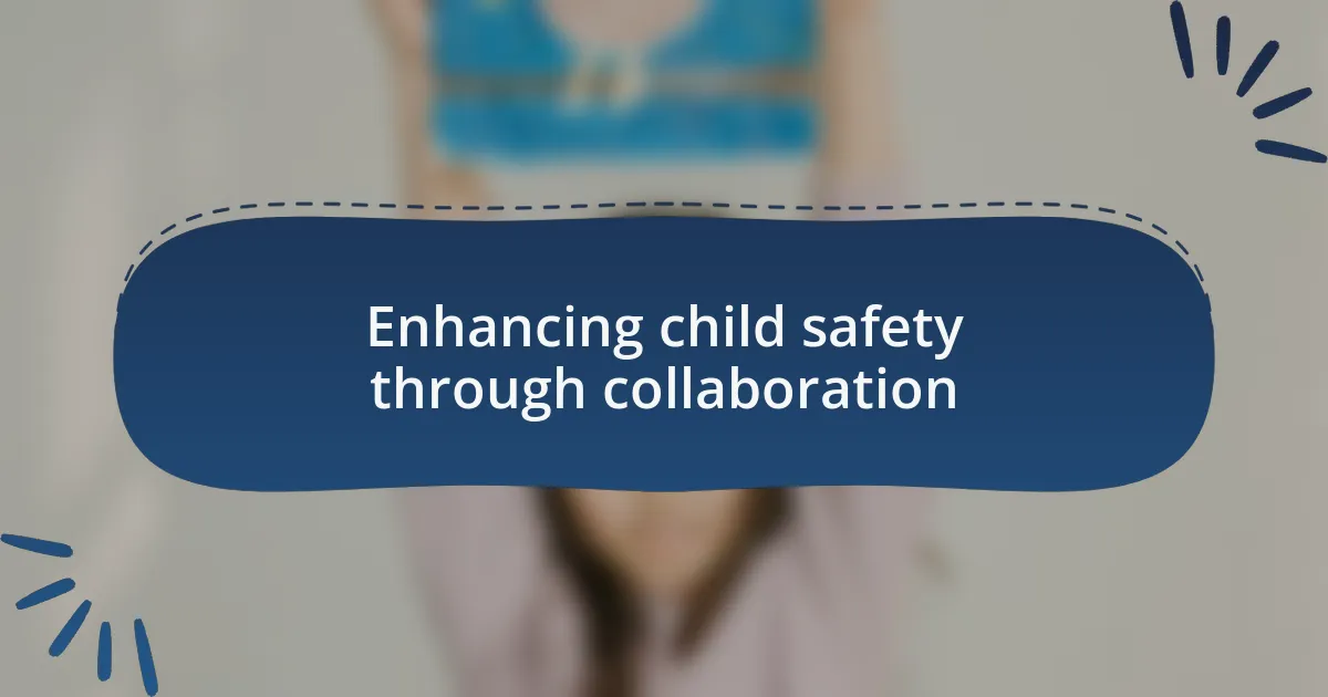 Enhancing child safety through collaboration