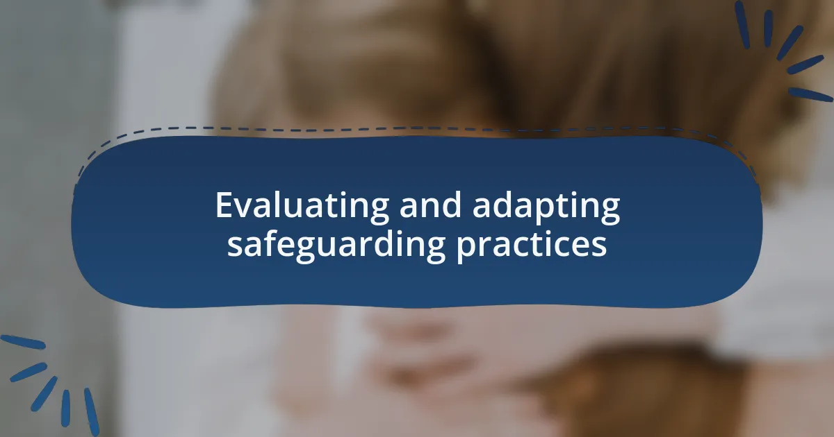 Evaluating and adapting safeguarding practices