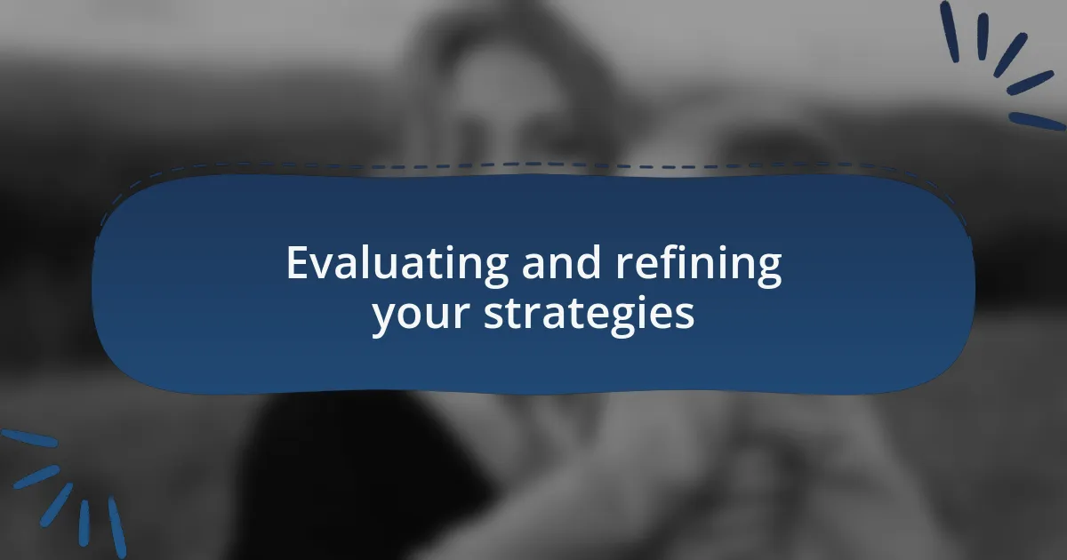 Evaluating and refining your strategies