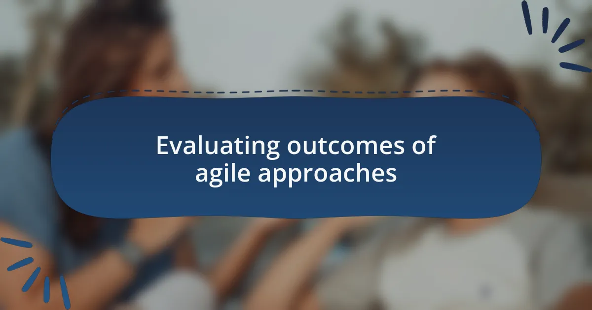 Evaluating outcomes of agile approaches