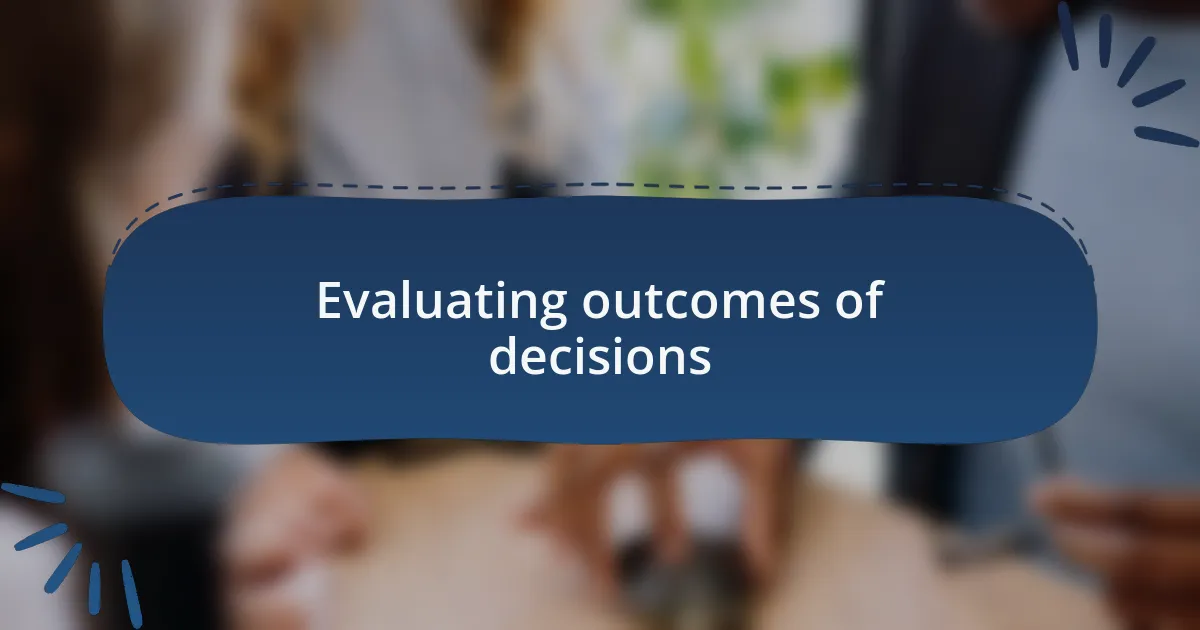 Evaluating outcomes of decisions