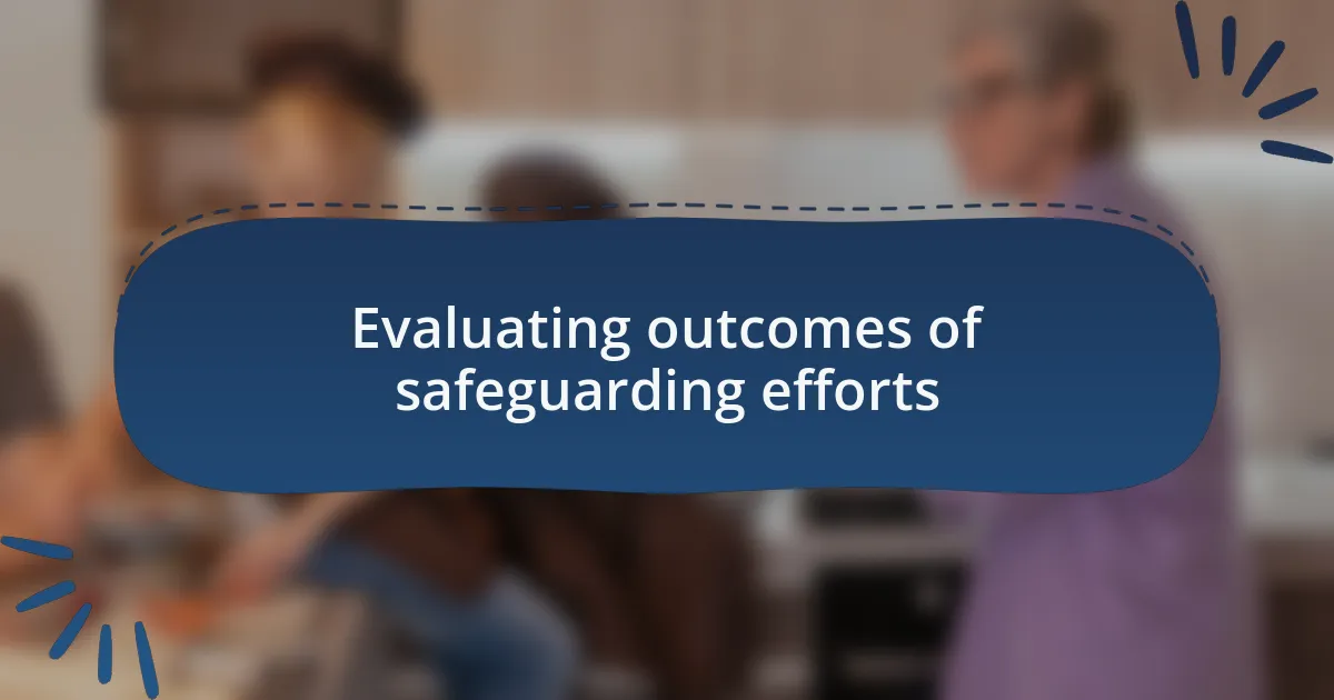 Evaluating outcomes of safeguarding efforts