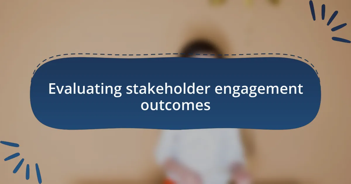 Evaluating stakeholder engagement outcomes
