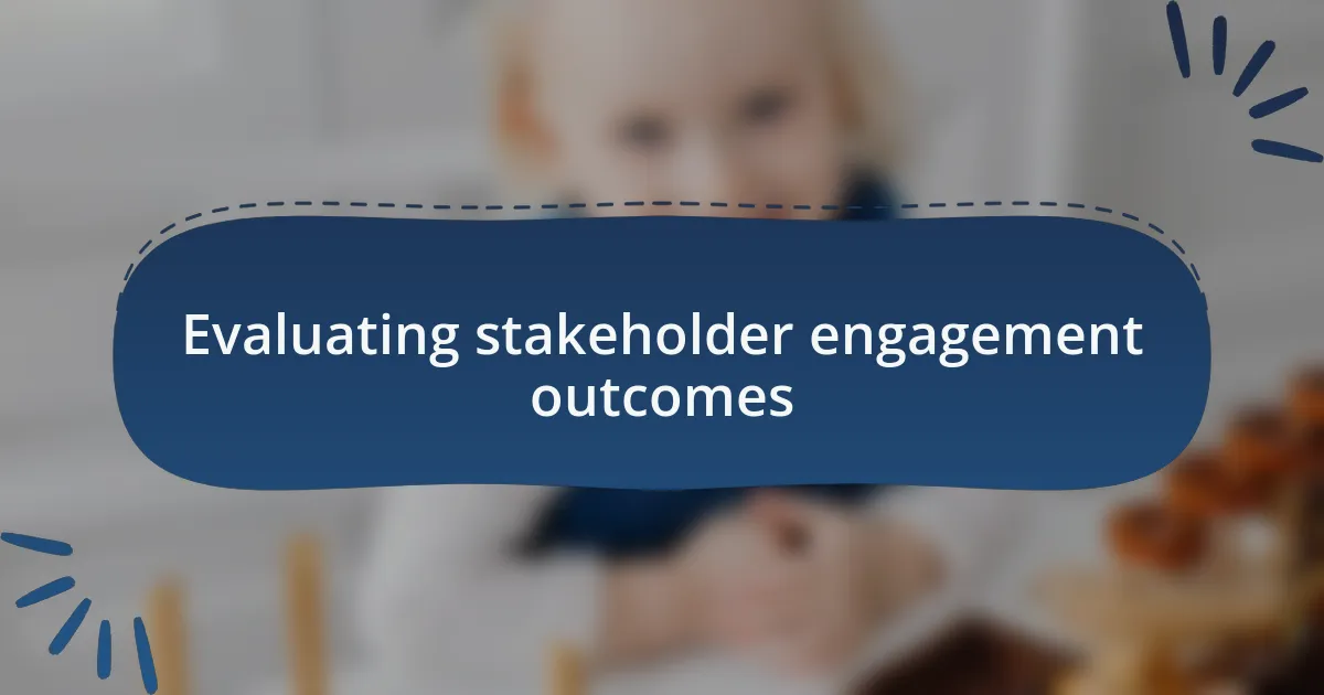 Evaluating stakeholder engagement outcomes