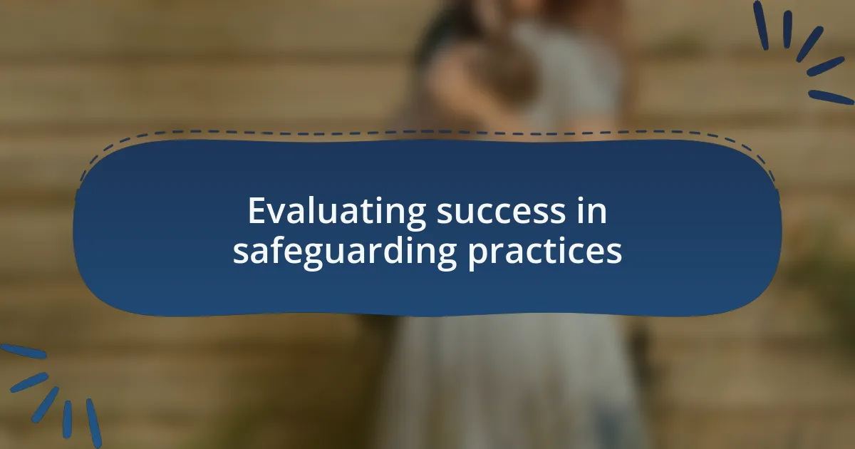 Evaluating success in safeguarding practices