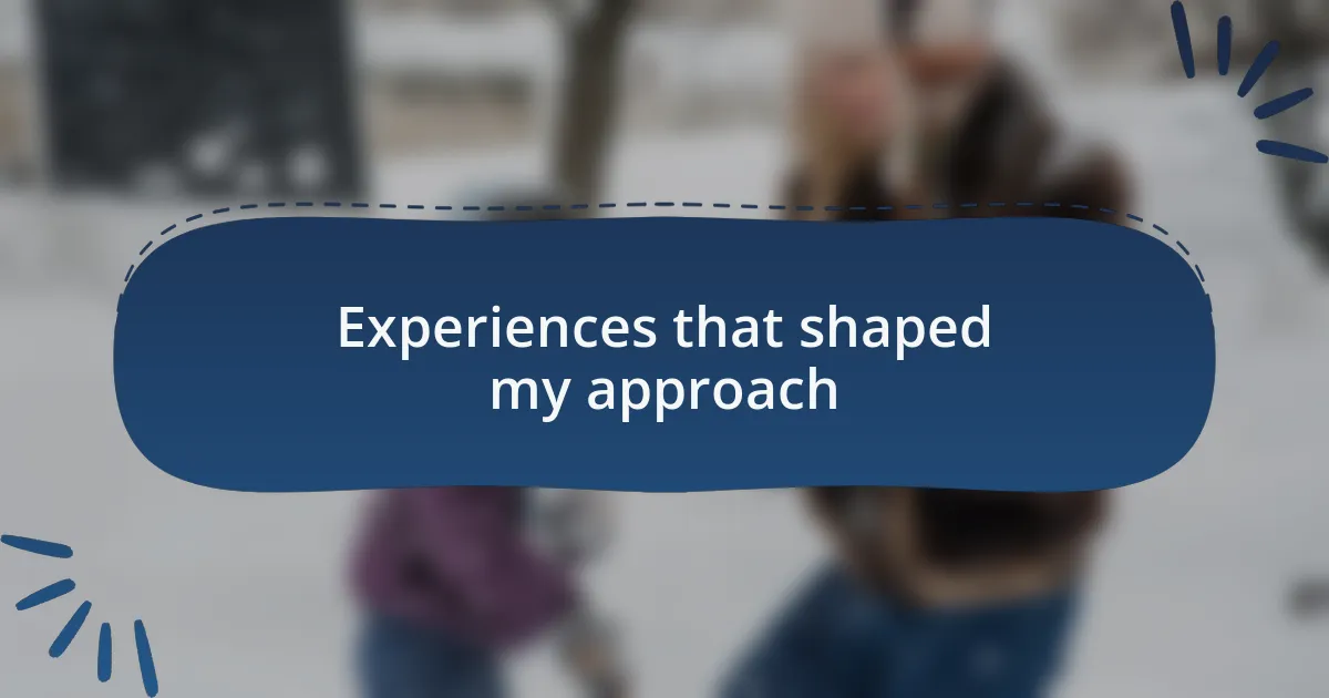Experiences that shaped my approach