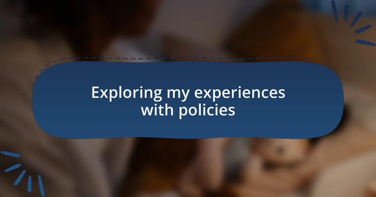 Exploring my experiences with policies