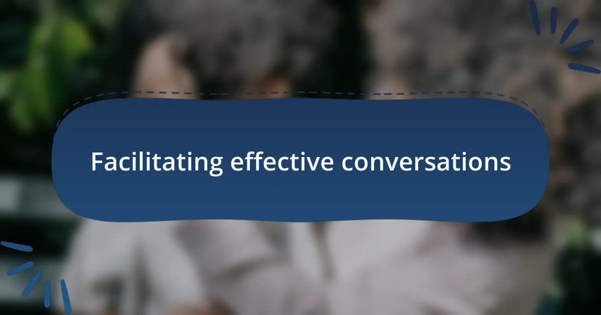 Facilitating effective conversations