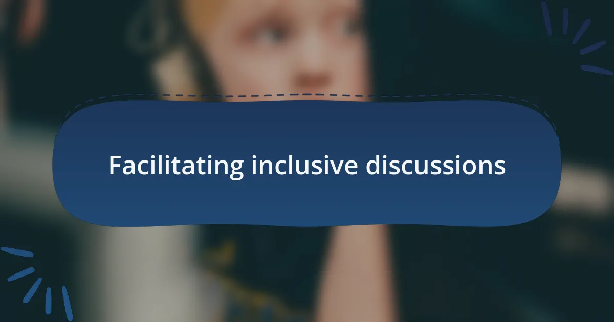 Facilitating inclusive discussions