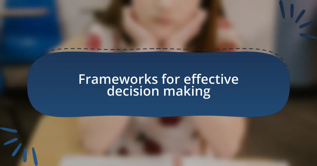 Frameworks for effective decision making