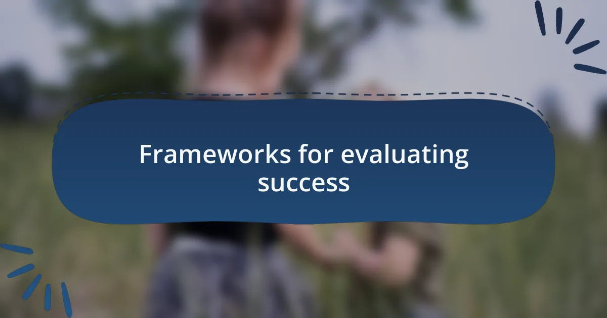 Frameworks for evaluating success