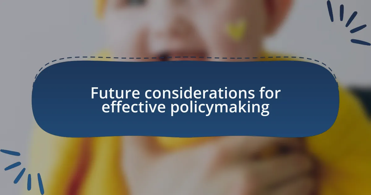 Future considerations for effective policymaking