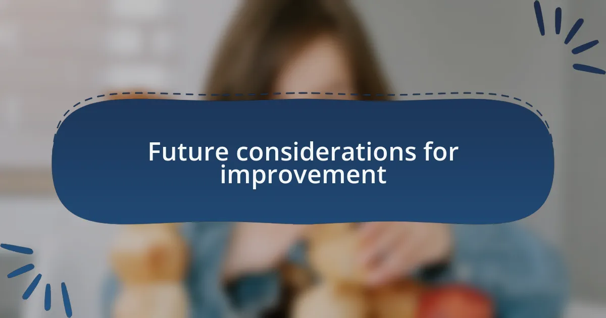 Future considerations for improvement