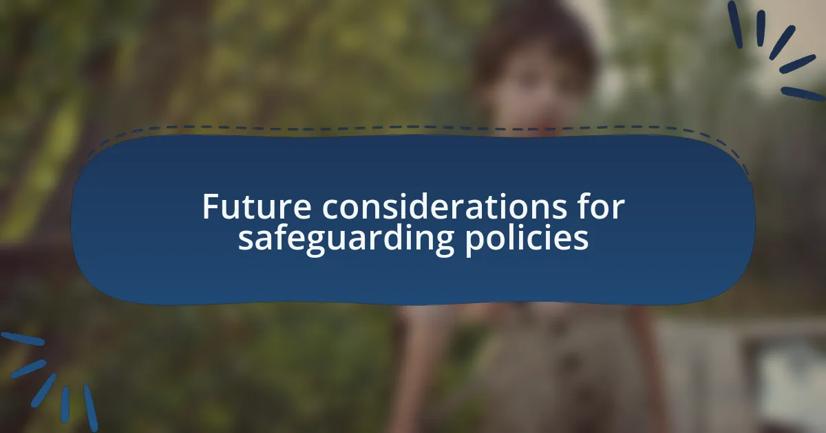 Future considerations for safeguarding policies