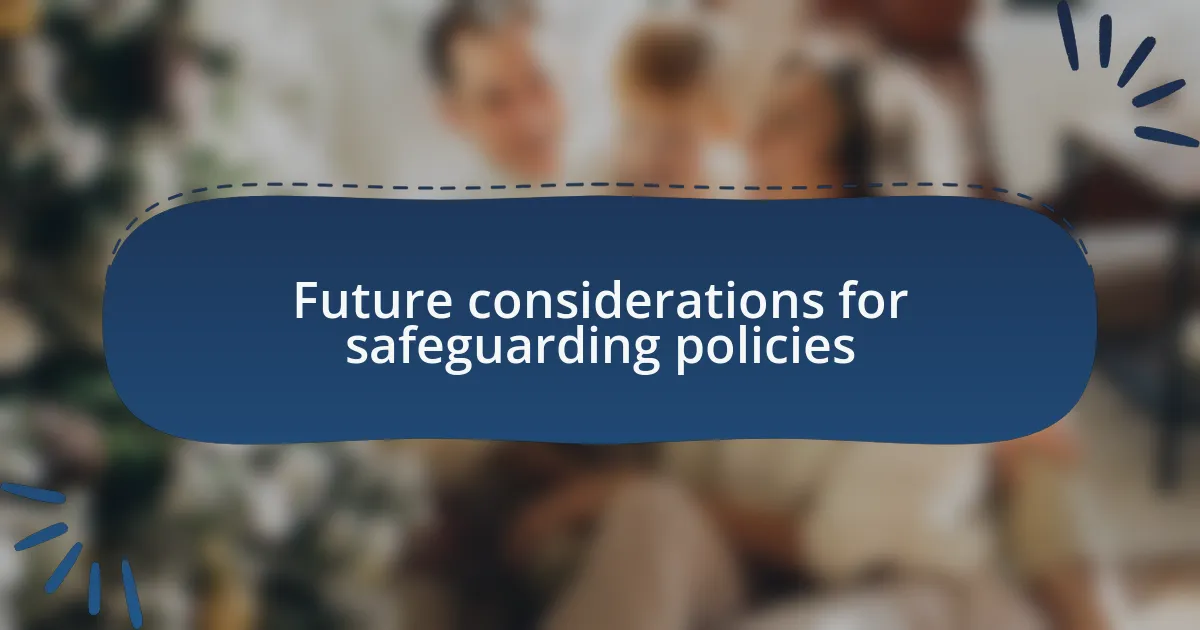 Future considerations for safeguarding policies