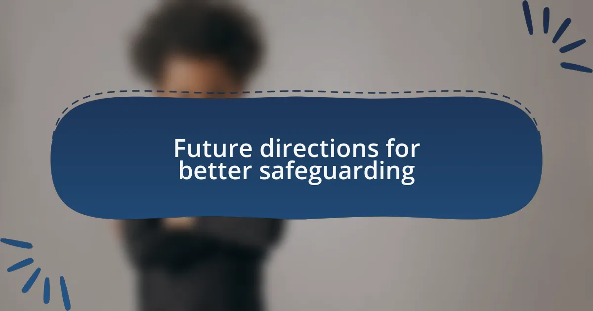 Future directions for better safeguarding