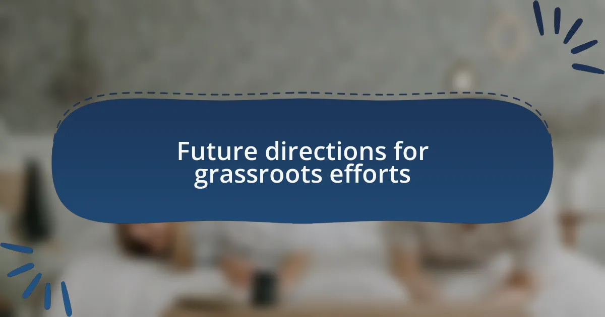 Future directions for grassroots efforts