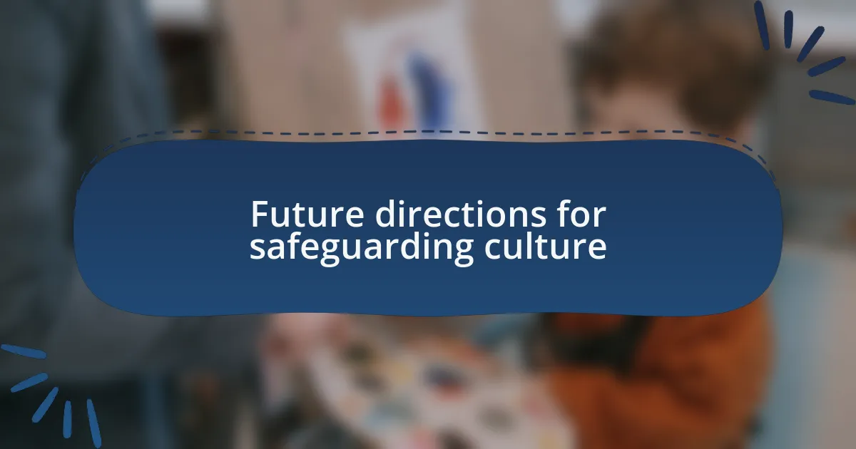 Future directions for safeguarding culture