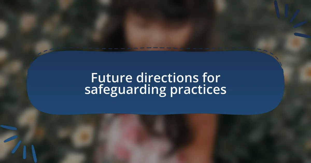 Future directions for safeguarding practices