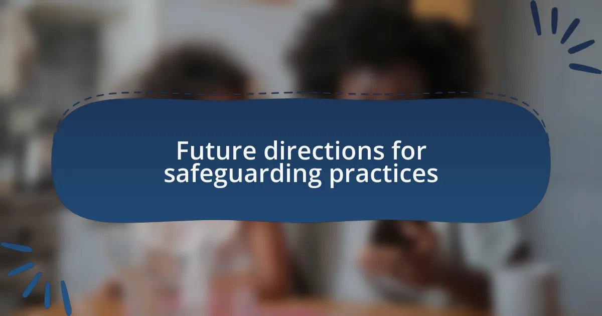 Future directions for safeguarding practices
