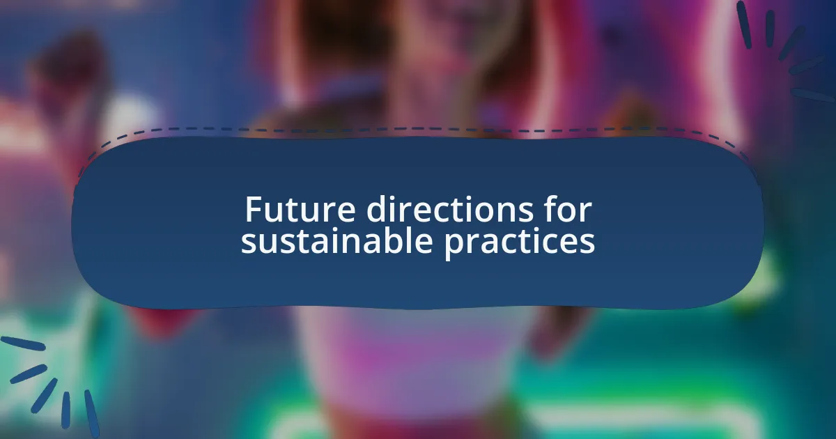 Future directions for sustainable practices