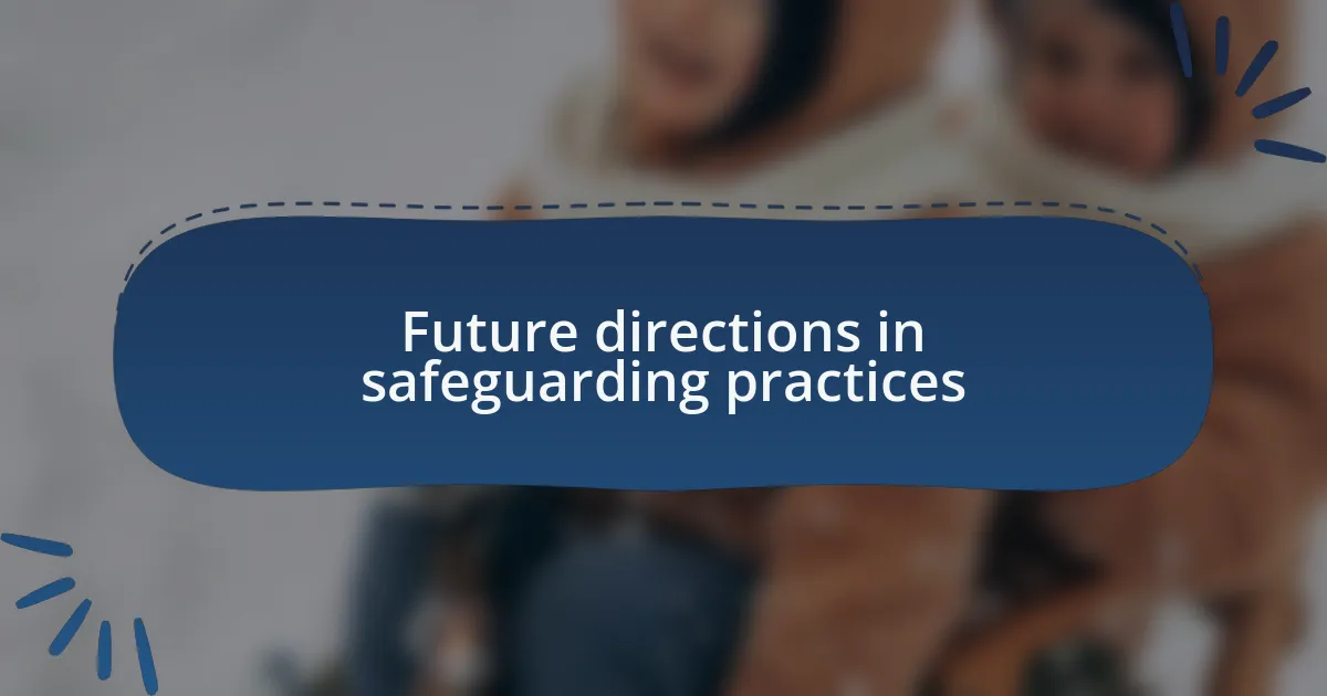 Future directions in safeguarding practices