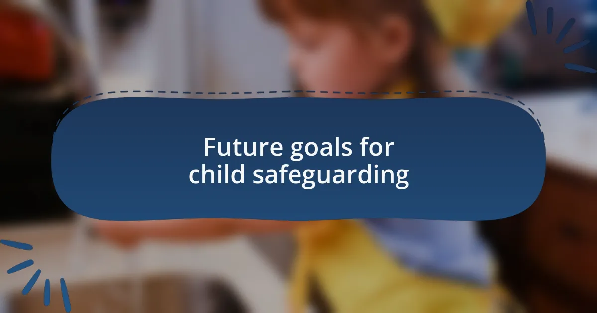 Future goals for child safeguarding