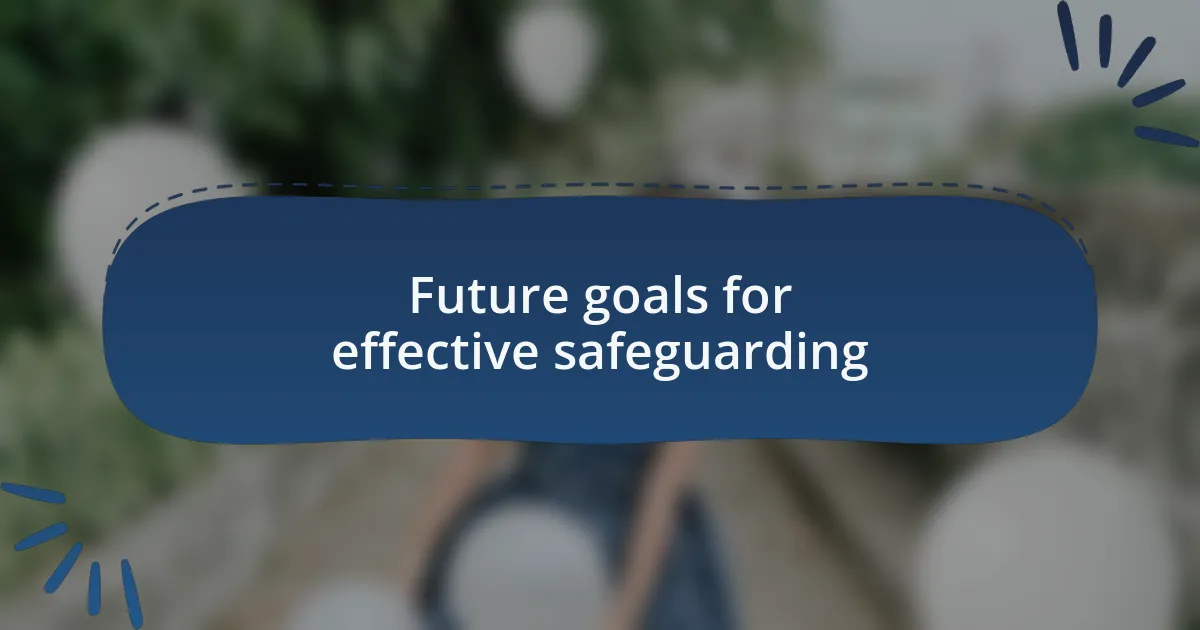 Future goals for effective safeguarding