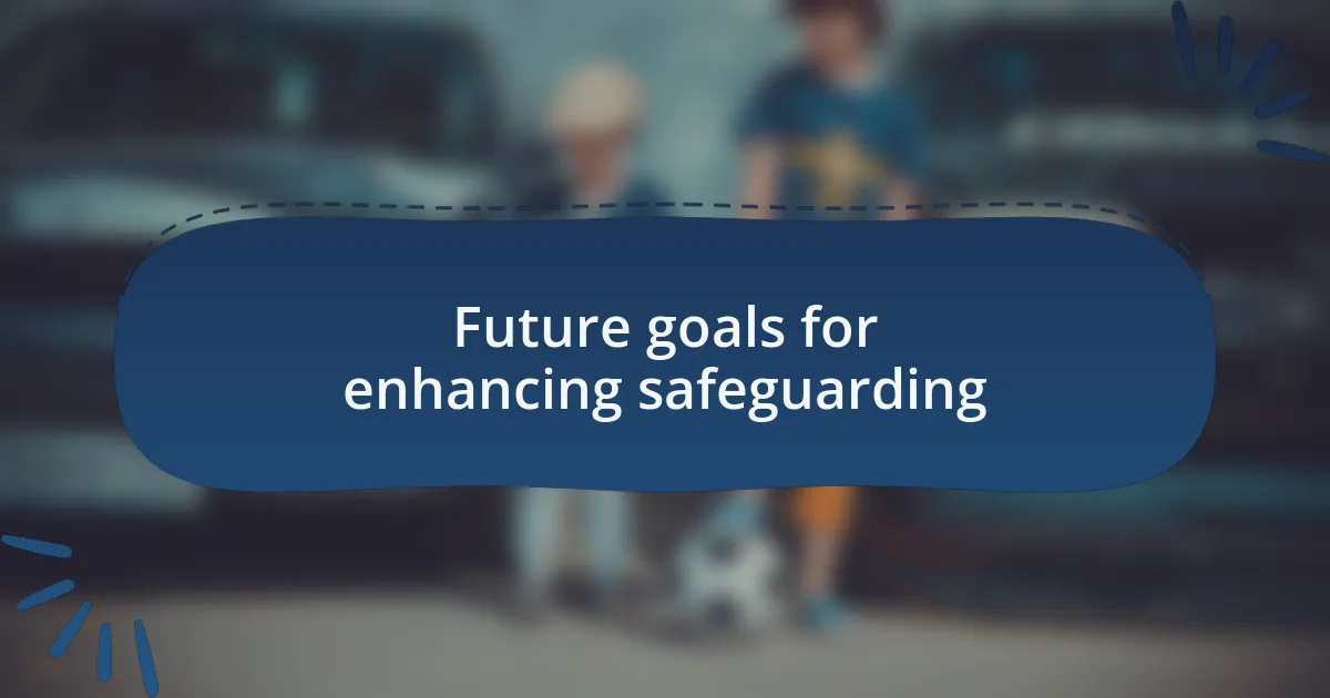 Future goals for enhancing safeguarding