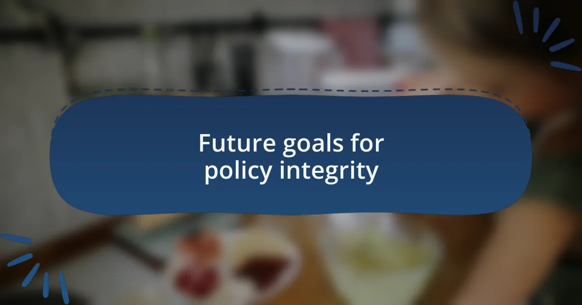 Future goals for policy integrity