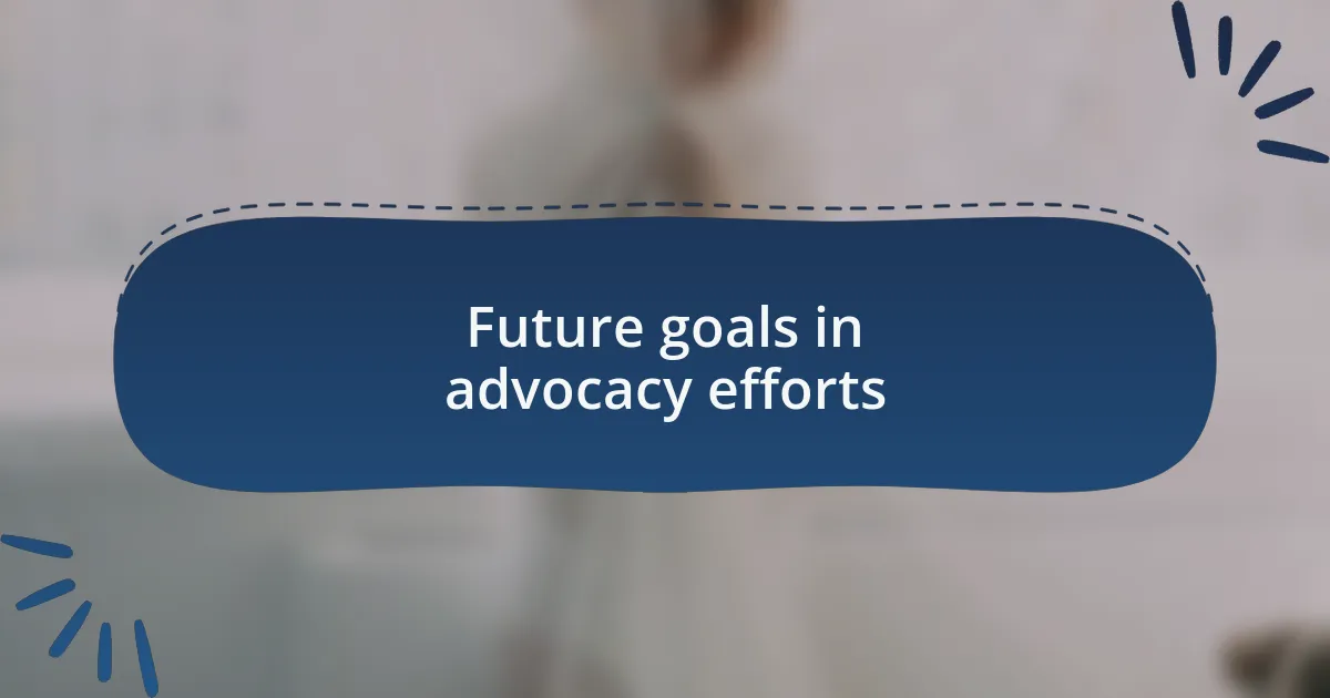 Future goals in advocacy efforts