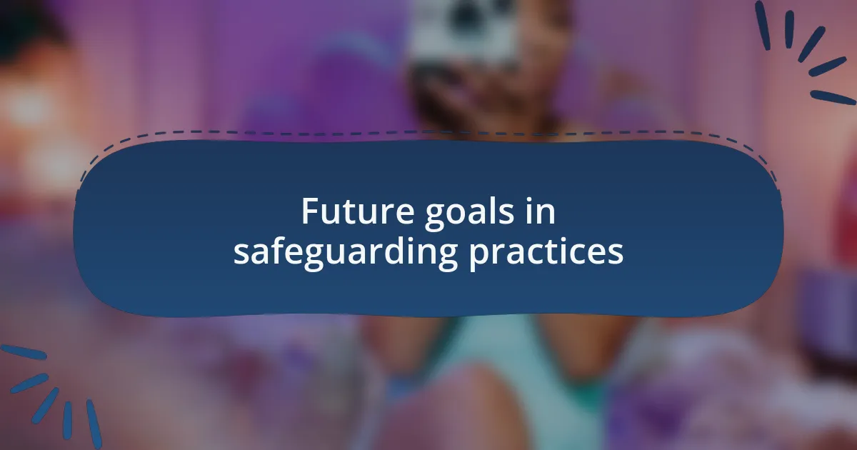 Future goals in safeguarding practices