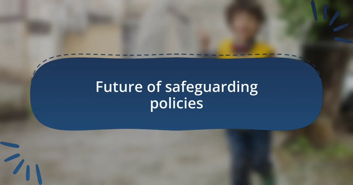 Future of safeguarding policies