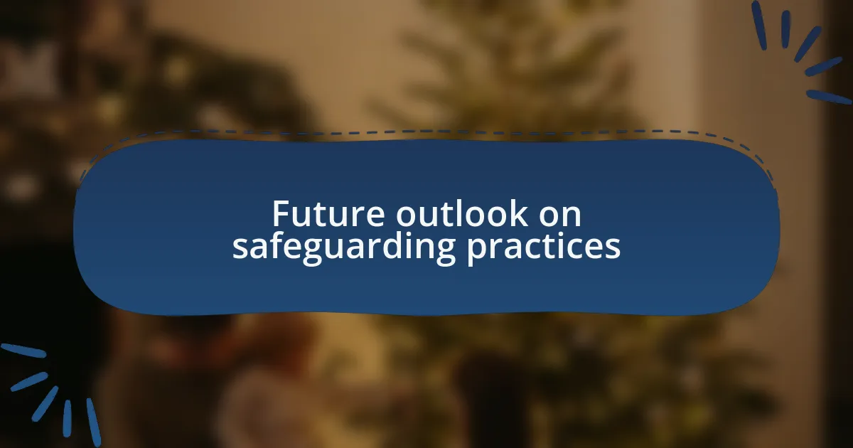 Future outlook on safeguarding practices