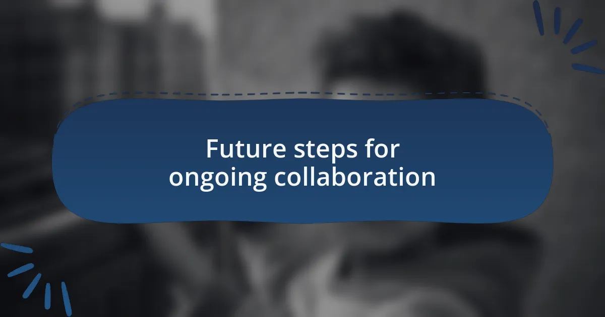 Future steps for ongoing collaboration