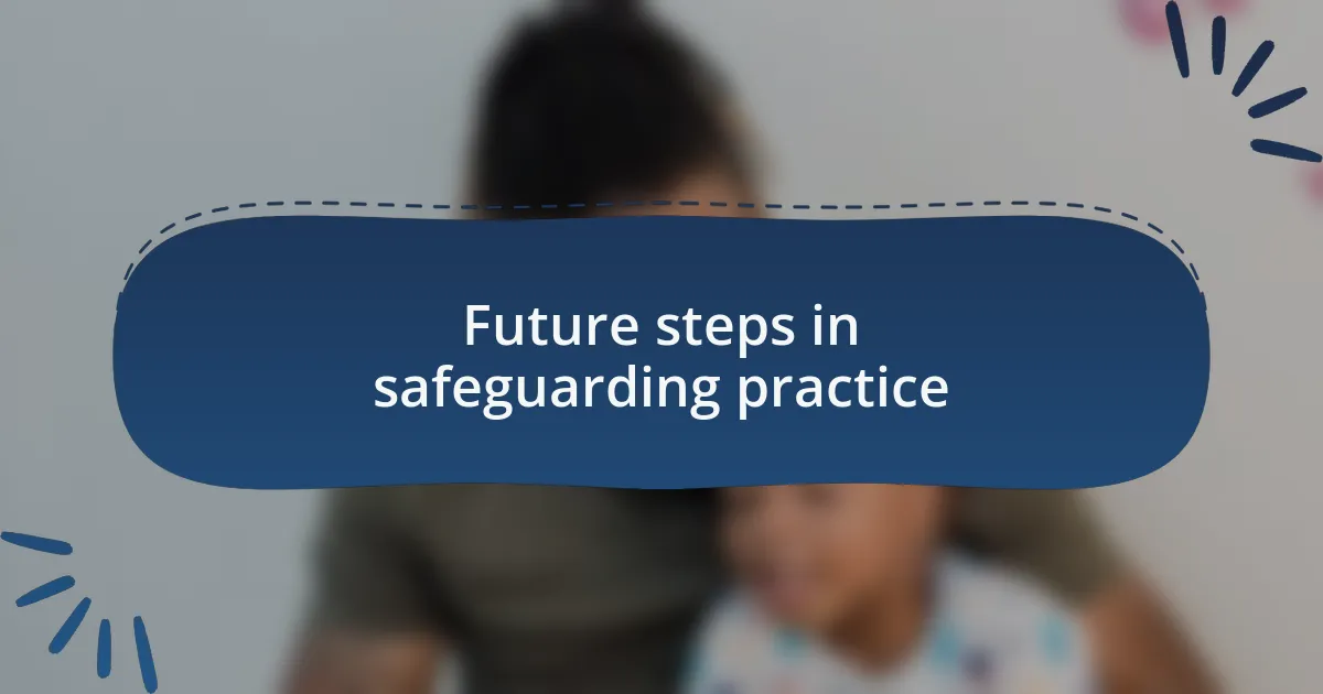 Future steps in safeguarding practice