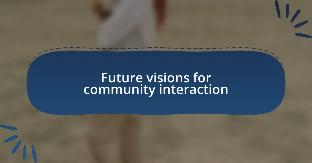 Future visions for community interaction