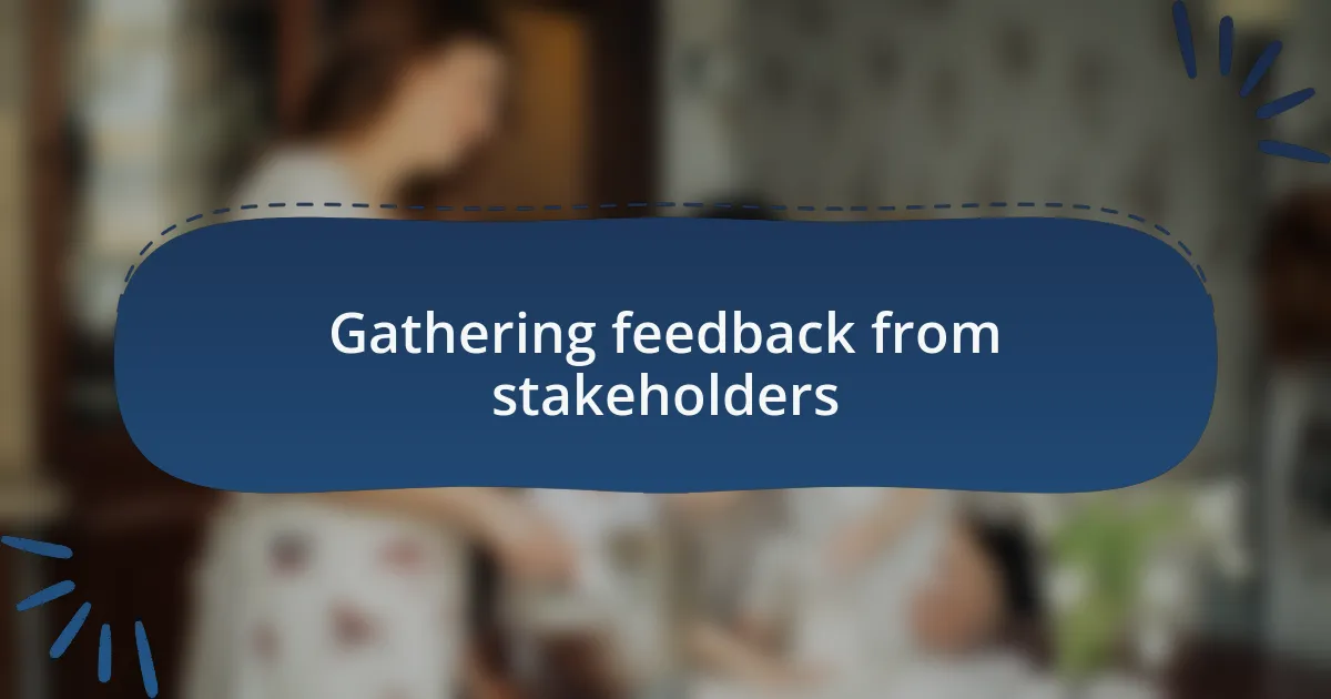 Gathering feedback from stakeholders