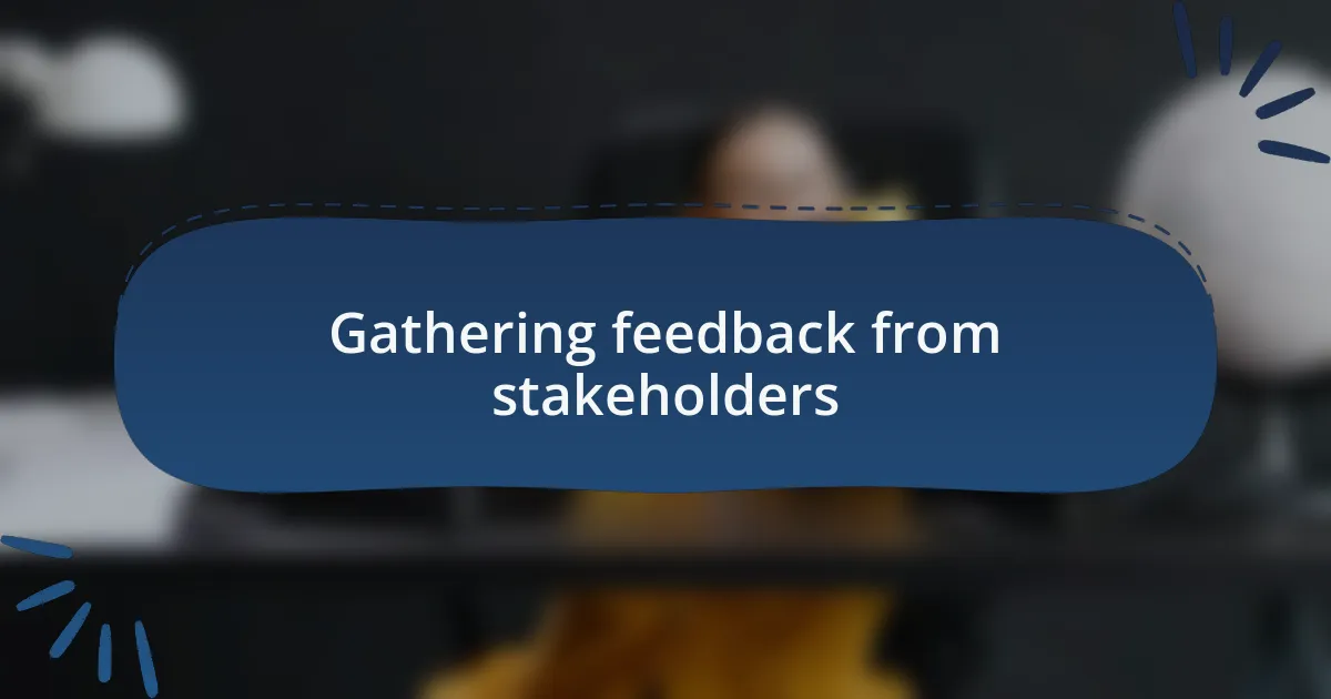 Gathering feedback from stakeholders