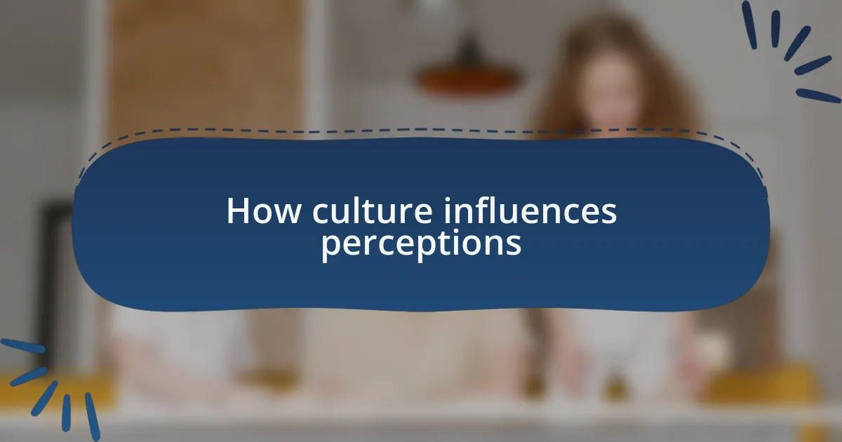 How culture influences perceptions