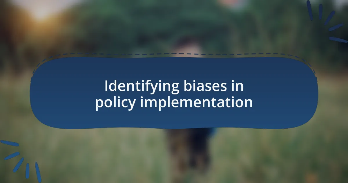 Identifying biases in policy implementation