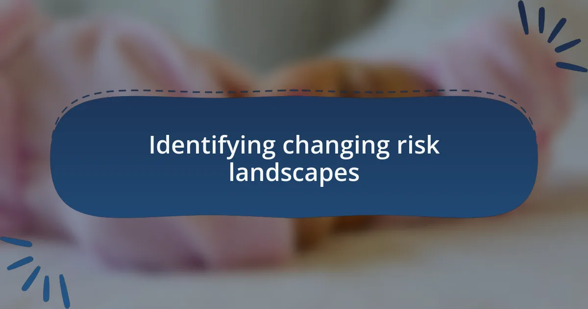Identifying changing risk landscapes
